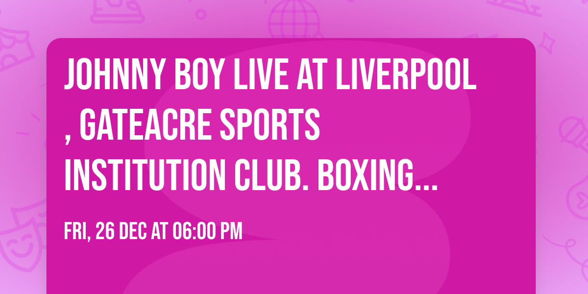 Johnny Boy Live At Liverpool, Gateacre Sports Institution Club.  Boxing Night Friday 26th December