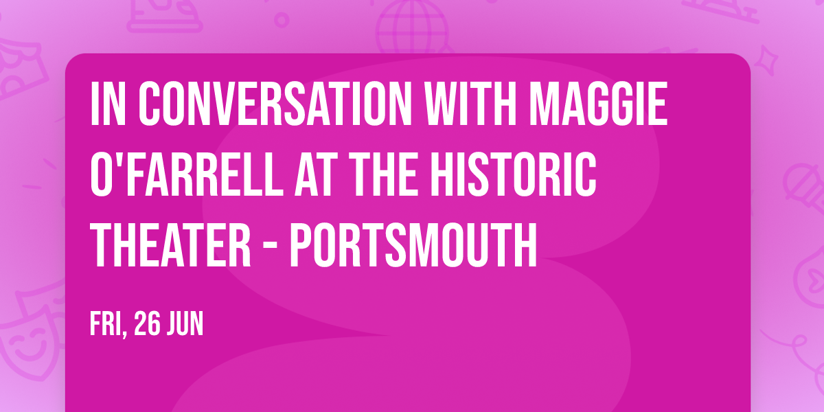 In Conversation with Maggie O'Farrell at The Historic Theater - Portsmouth