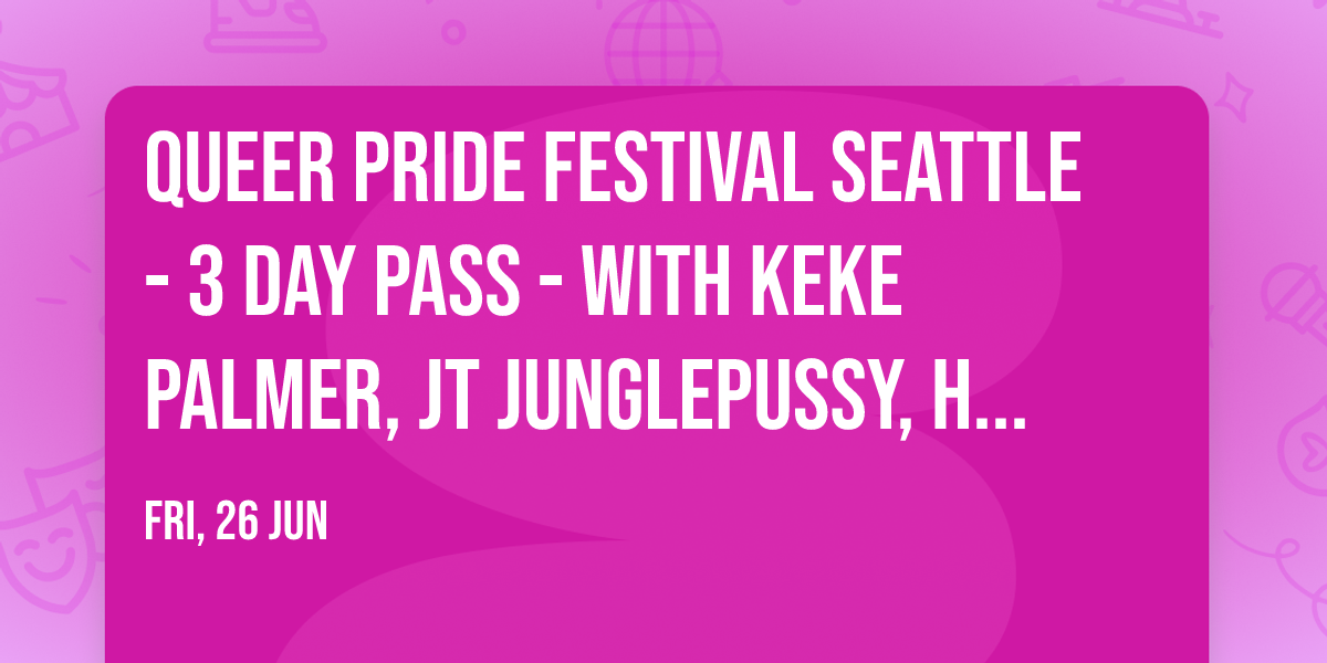 Queer Pride Festival Seattle - 3 Day Pass - with Keke Palmer, JT Junglepussy, Honey Dijon, and more