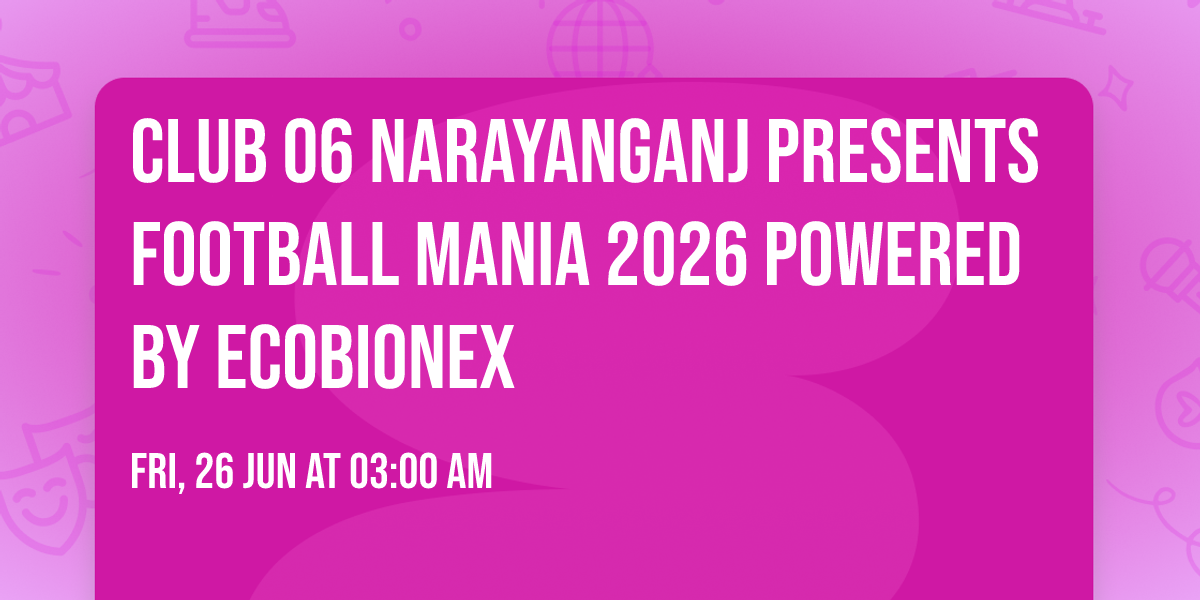 Club 06 Narayanganj Presents Football Mania 2026 powered by ECOBIONEX