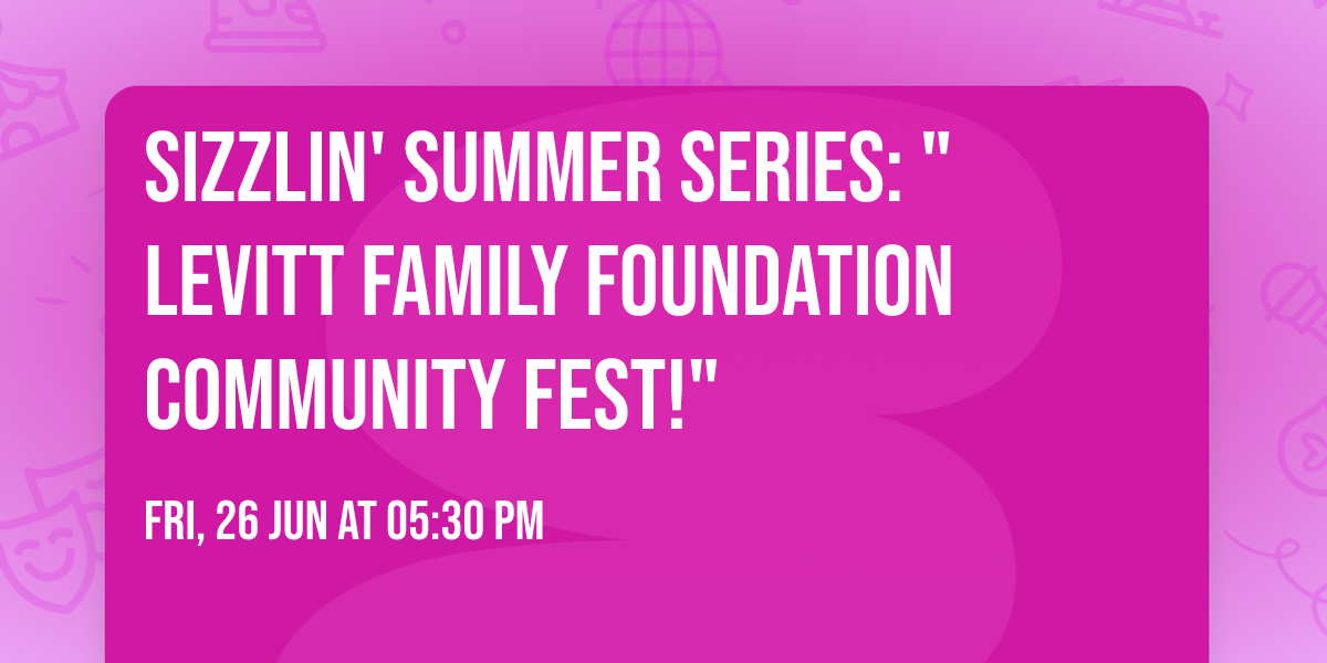 Sizzlin' Summer Series: "Levitt Family Foundation CommUNITY Fest!"