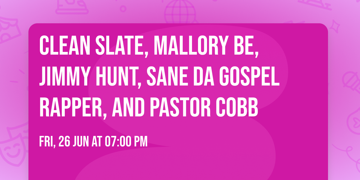 Clean Slate, Mallory Be, Jimmy Hunt, Sane Da Gospel Rapper, and Pastor Cobb