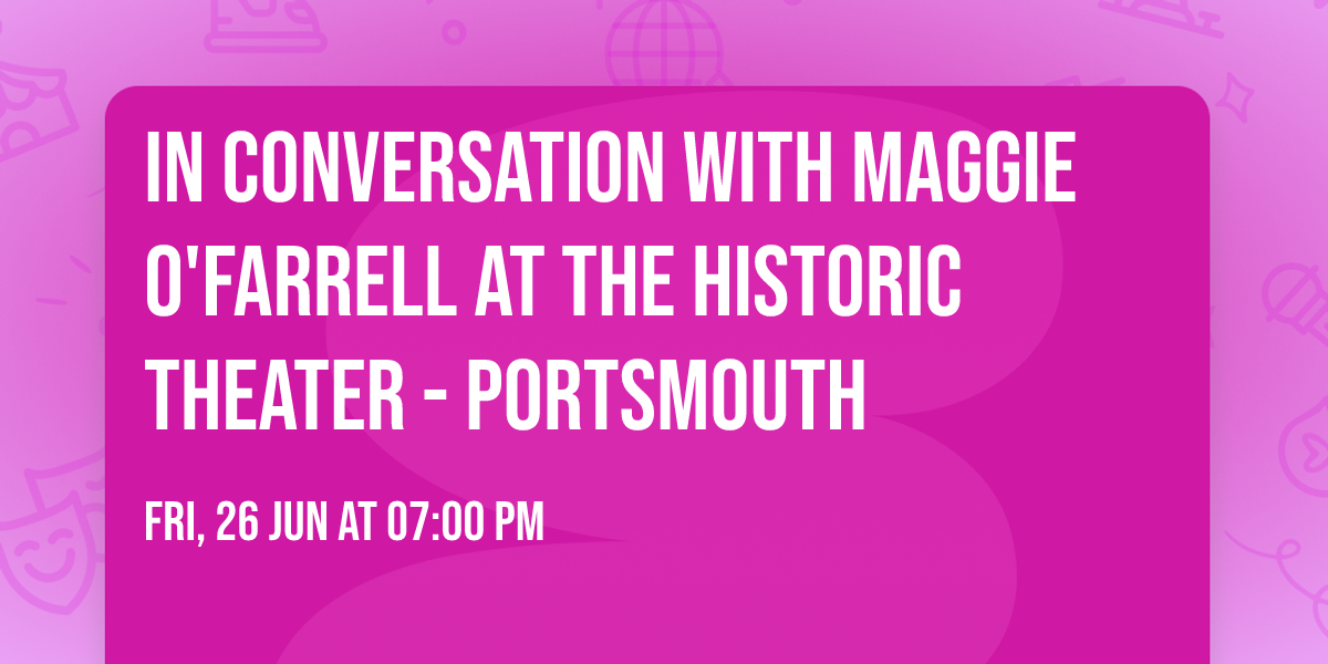 In Conversation with Maggie O'Farrell at The Historic Theater - Portsmouth
