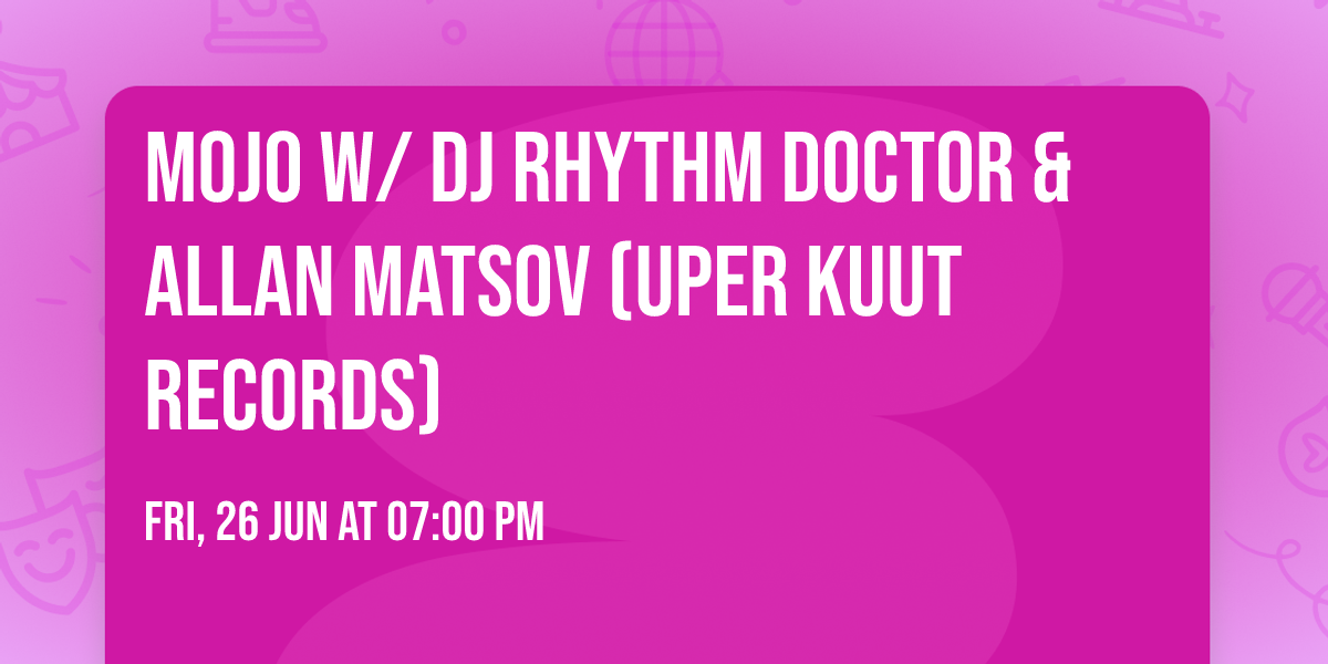 MOJO w\/ DJ Rhythm Doctor & Allan Matsov (Uper Kuut Records)