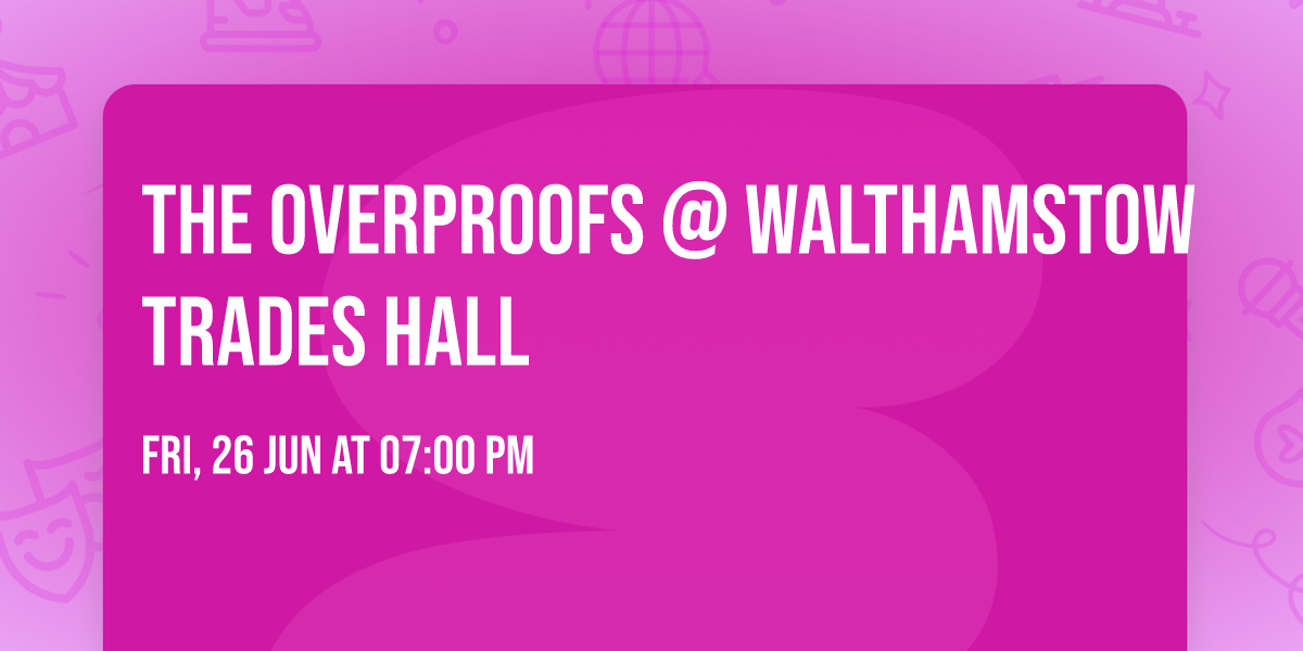 The Overproofs @ Walthamstow Trades Hall