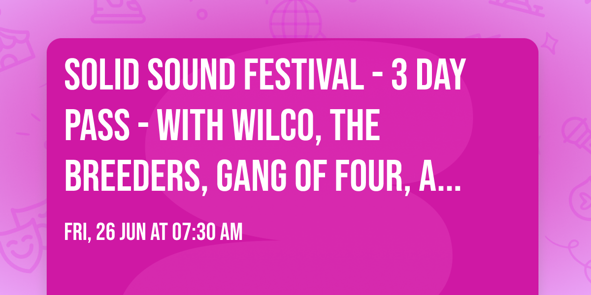 Solid Sound Festival - 3 Day Pass - with Wilco, The Breeders, Gang of Four, and more