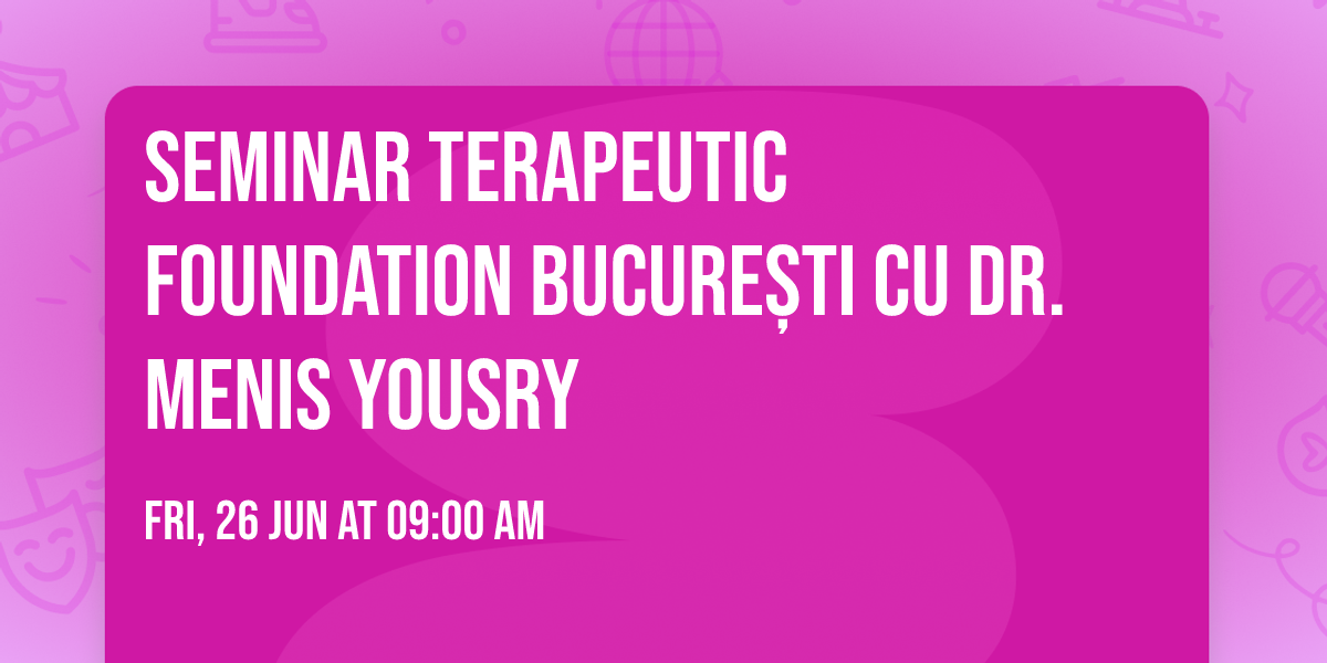 Seminar terapeutic FOUNDATION BUCURE\u0218TI cu Dr. Menis Yousry 