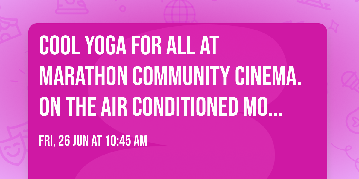Cool Yoga for All at Marathon community Cinema. on the air conditioned movie cinema