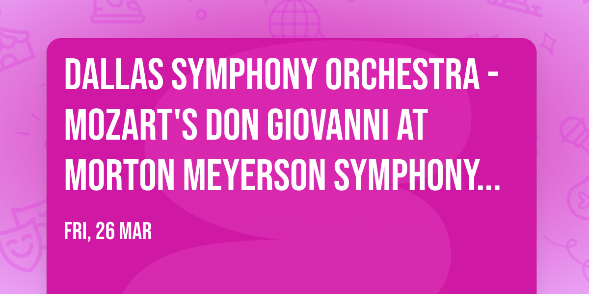 Dallas Symphony Orchestra - Mozart's Don Giovanni at Morton Meyerson Symphony Center