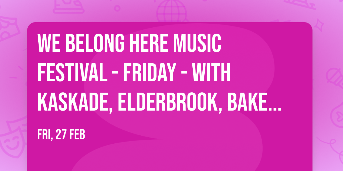We Belong Here Music Festival - Friday - with Kaskade, Elderbrook, Bakermat, and more (21+)