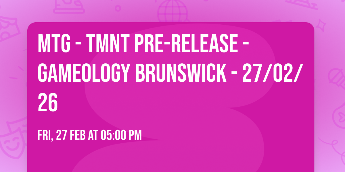 MTG - TMNT Pre-Release - Gameology BRUNSWICK - 27\/02\/26
