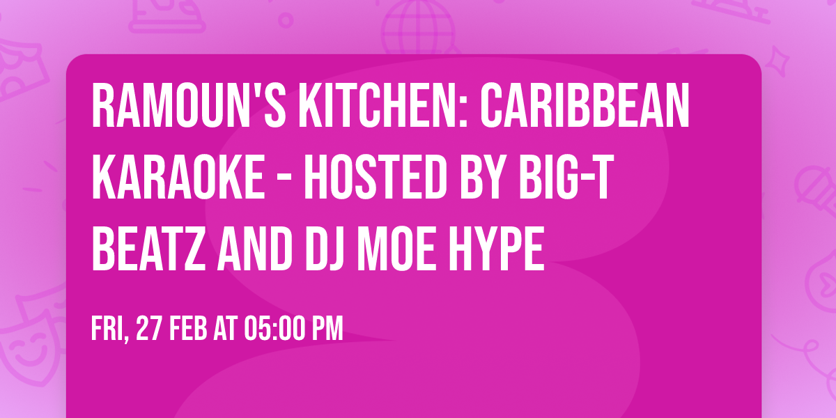 Ramoun's Kitchen: Caribbean Karaoke - Hosted by Big-T Beatz and DJ Moe Hype