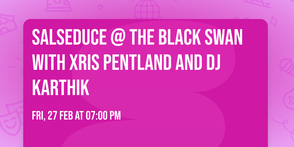 SalSeduce @ The Black Swan with Xris Pentland and DJ Karthik