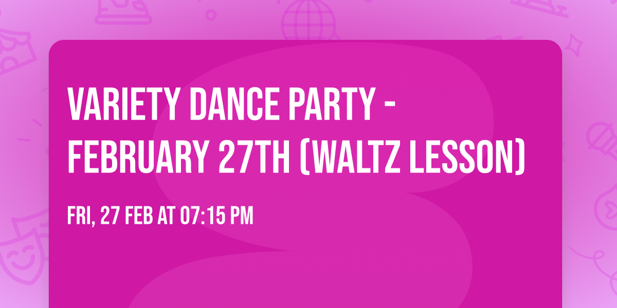 Variety Dance Party - February 27th (Waltz Lesson)