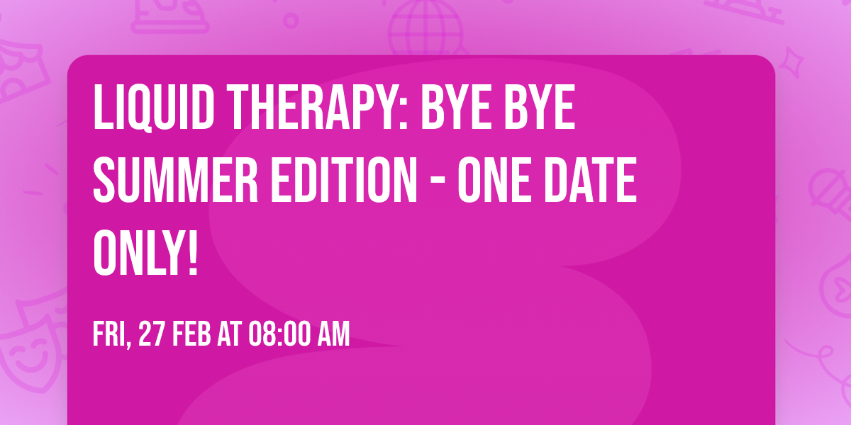 \u2600\ufe0fLiquid Therapy: Bye Bye Summer Edition - ONE DATE ONLY!\u2600\ufe0f