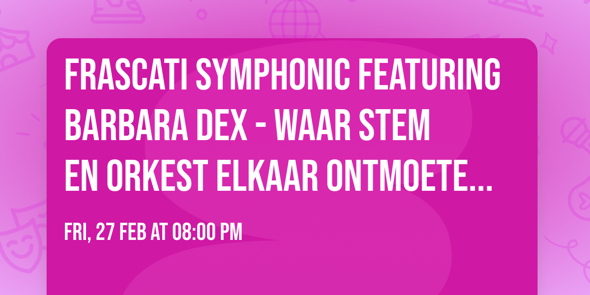 Frascati Symphonic featuring Barbara Dex   -  Waar stem en orkest elkaar ontmoeten ontstaat magie .