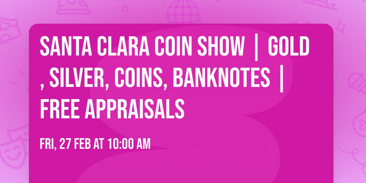 Santa Clara Coin Show | Gold, Silver, Coins, Banknotes | Free Appraisals