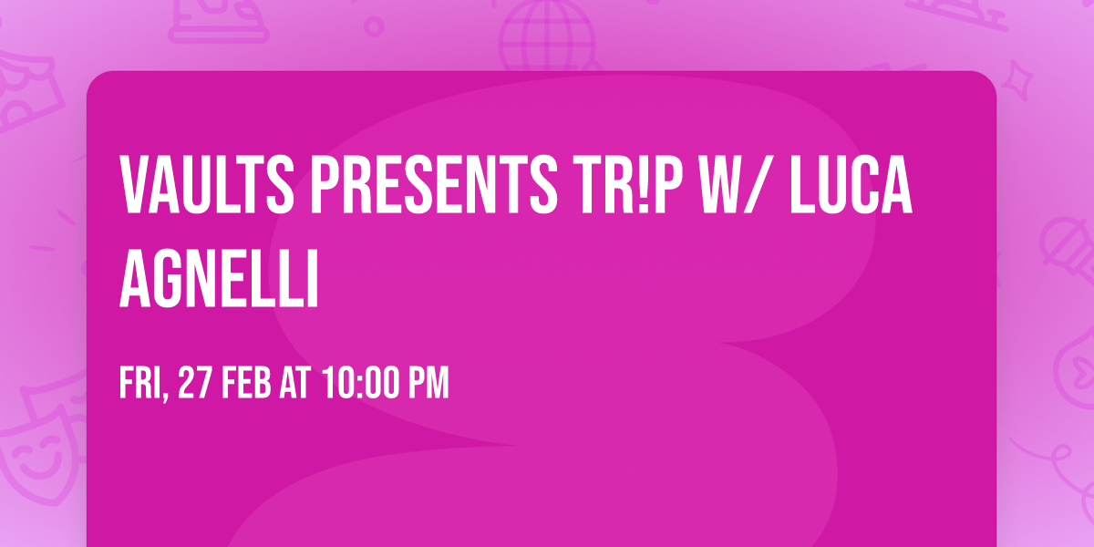 Vaults Presents TR!P w\/ Luca Agnelli