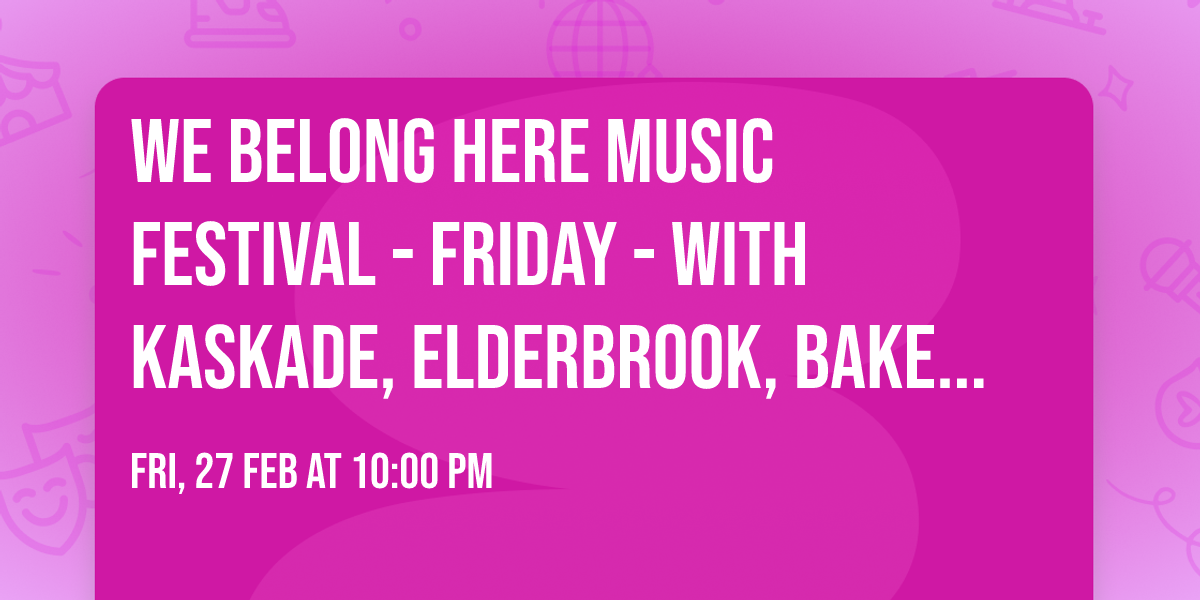 We Belong Here Music Festival - Friday - with Kaskade, Elderbrook, Bakermat, and more (21+)