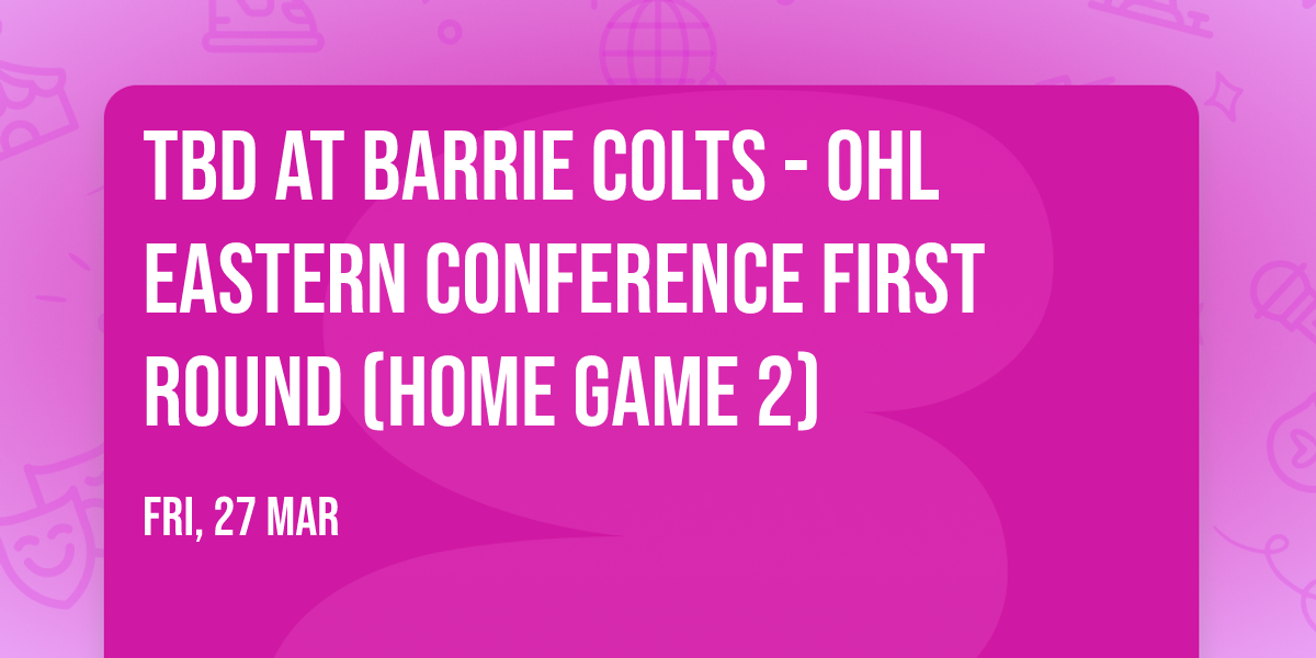 TBD at Barrie Colts - OHL Eastern Conference First Round (Home Game 2)