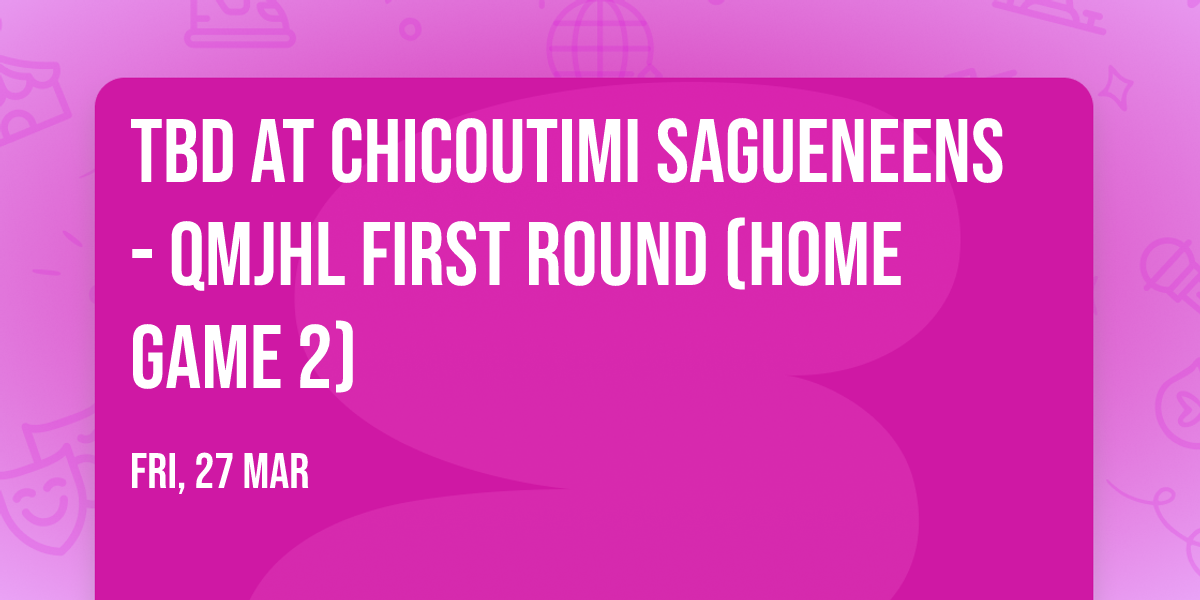 TBD at Chicoutimi Sagueneens - QMJHL First Round (Home Game 2)