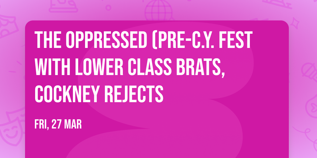 The Oppressed (Pre-C.Y. Fest with Lower Class Brats, Cockney Rejects