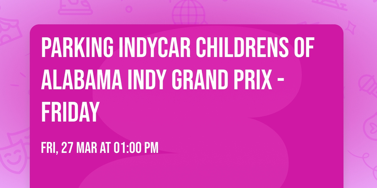 Parking INDYCAR Childrens of Alabama Indy Grand Prix - Friday