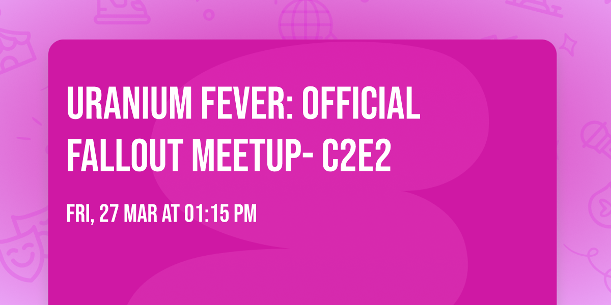 Uranium Fever: Official Fallout Meetup- C2E2