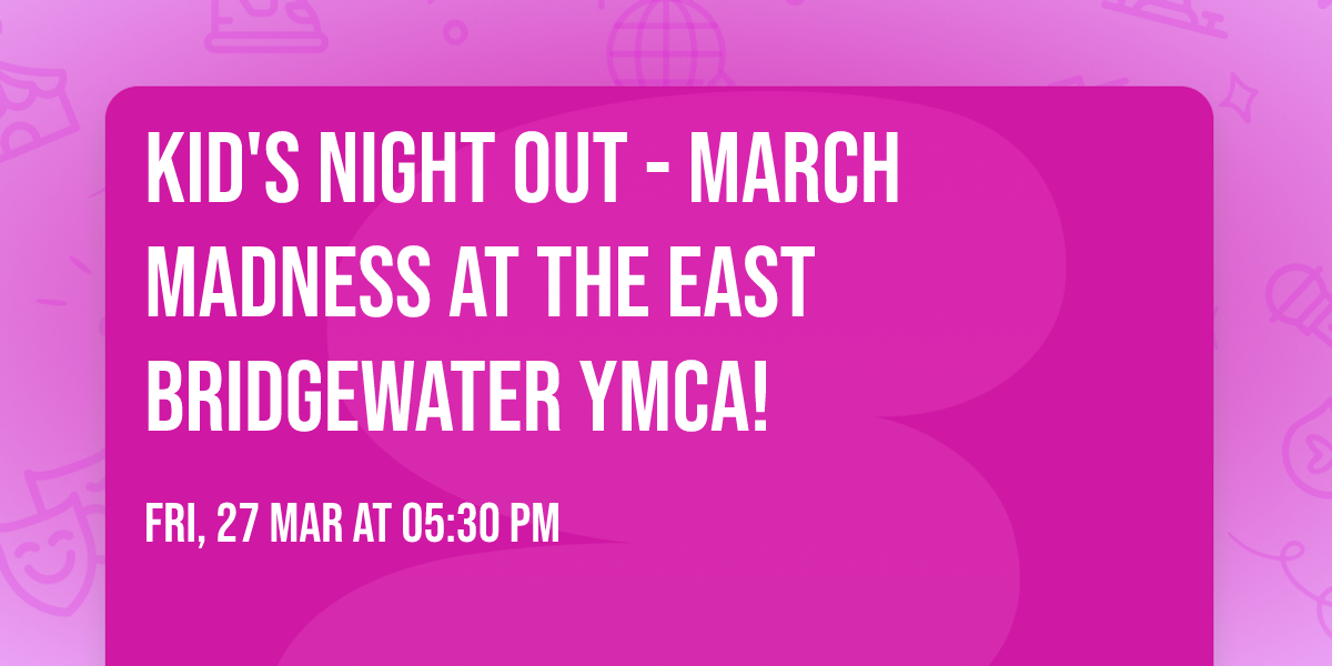 Kid's Night Out - March Madness at the East Bridgewater YMCA!