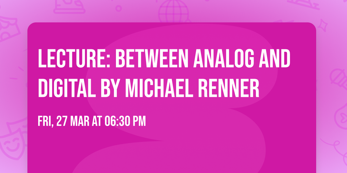 Lecture: Between Analog and Digital by Michael Renner