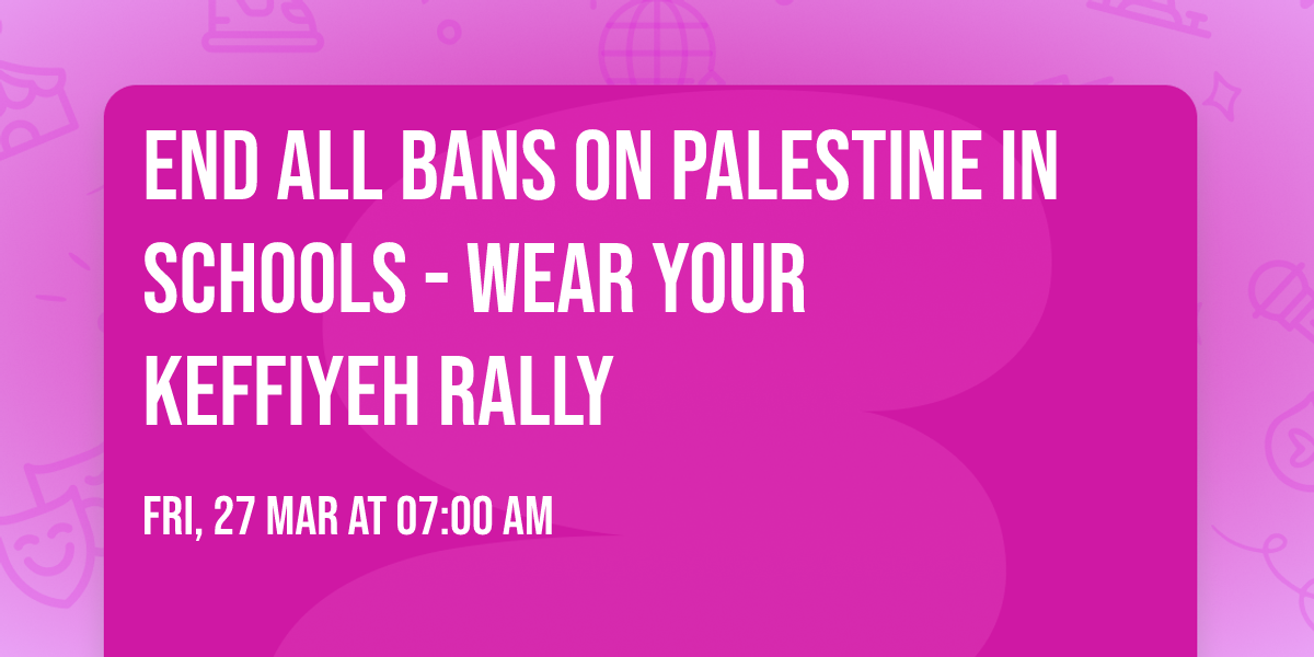 End All Bans on Palestine in Schools - Wear Your Keffiyeh Rally 
