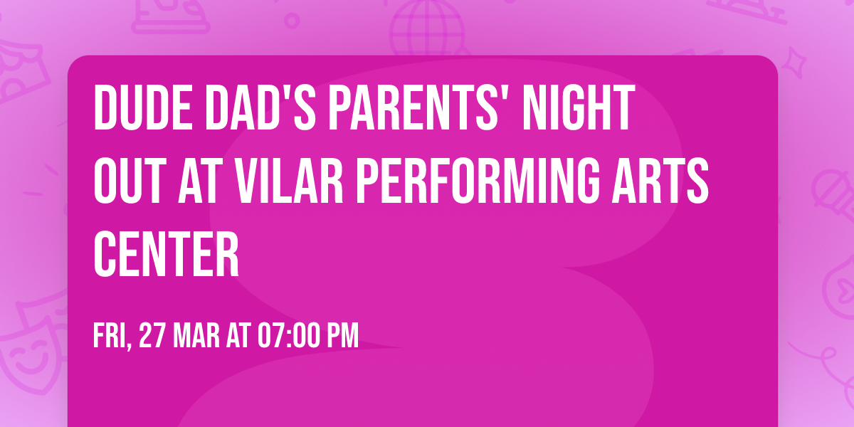 Dude Dad's Parents' Night Out at Vilar Performing Arts Center
