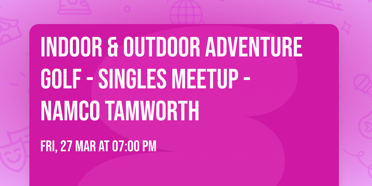 Indoor & Outdoor Adventure Golf - Singles Meetup - NAMCO Tamworth