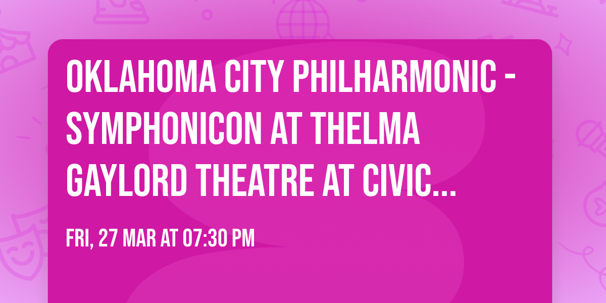 Oklahoma City Philharmonic - Symphonicon at Thelma Gaylord Theatre at Civic Center Music Hall