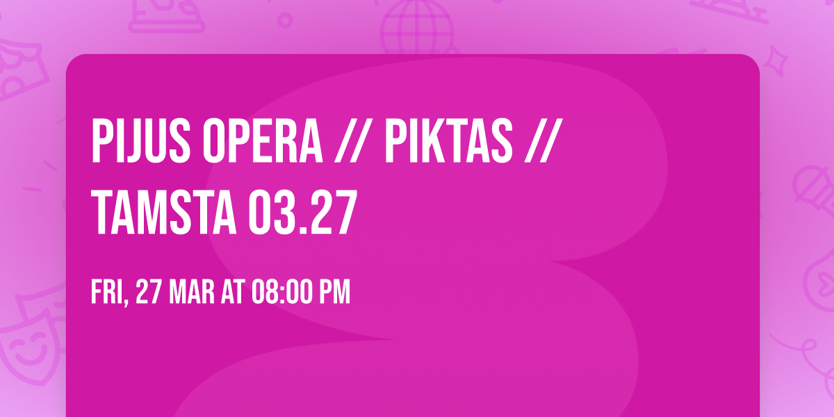 Pijus Opera \/\/ Piktas \/\/ Tamsta 03.27