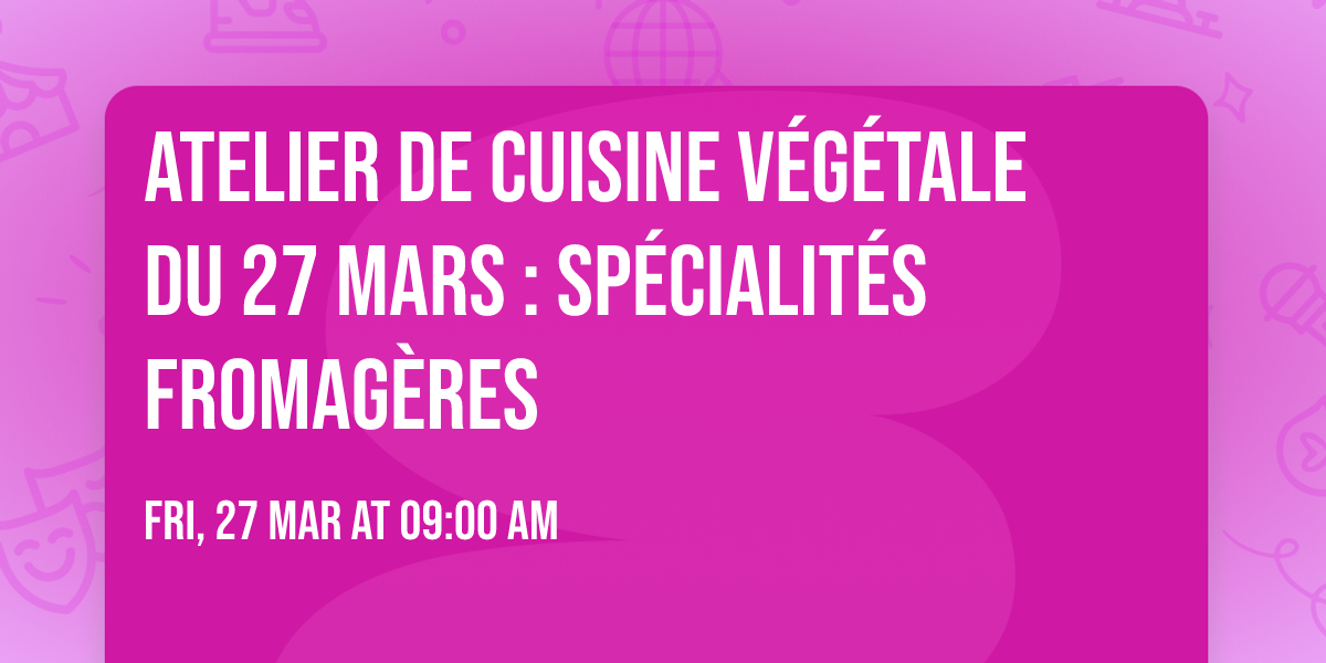 Atelier de cuisine v\u00e9g\u00e9tale du 27 mars : sp\u00e9cialit\u00e9s fromag\u00e8res