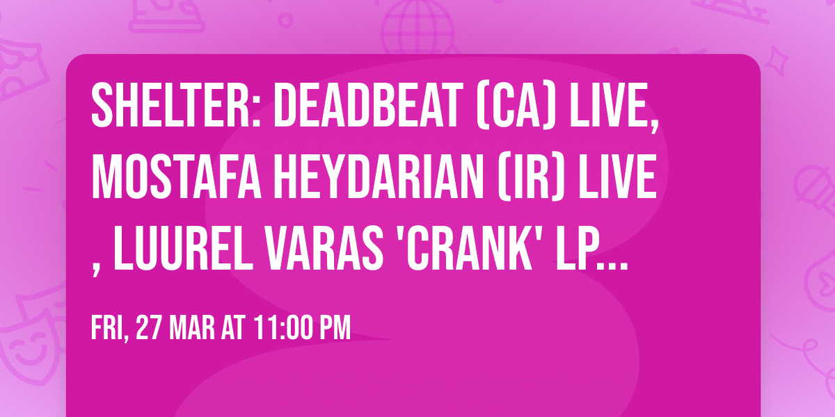 Shelter: Deadbeat (CA) LIVE, Mostafa Heydarian (IR) LIVE, Luurel Varas 'Crank' LP Release & more 