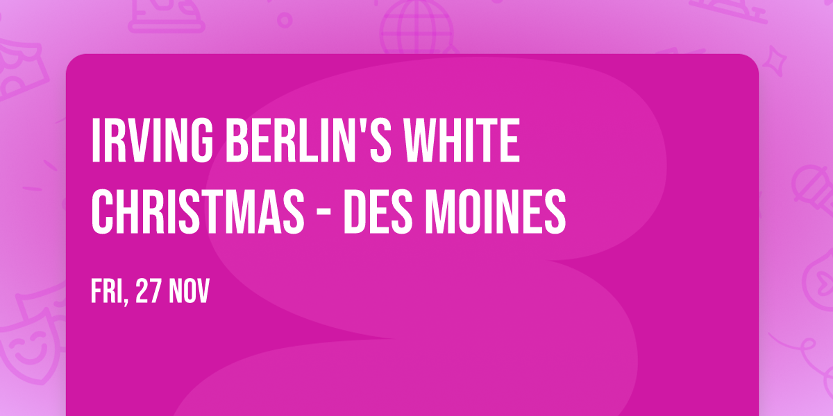 Irving Berlin's White Christmas - Des Moines