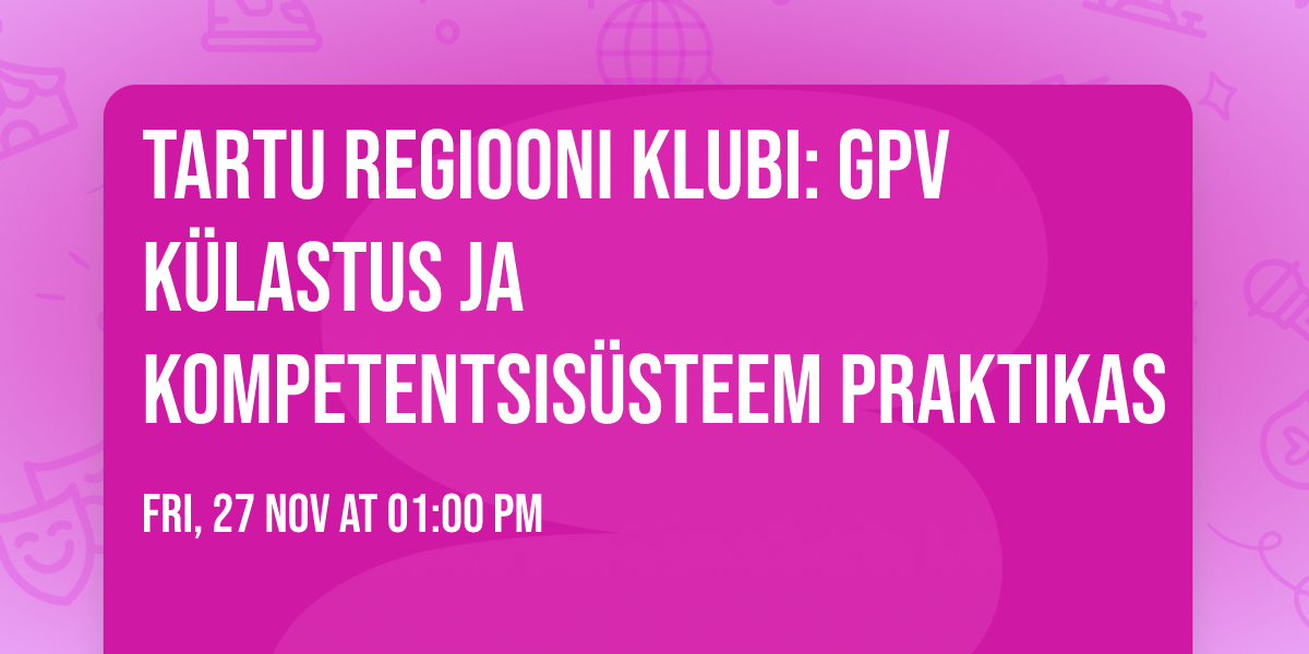 Tartu regiooni klubi: GPV k\u00fclastus ja kompetentsis\u00fcsteem praktikas