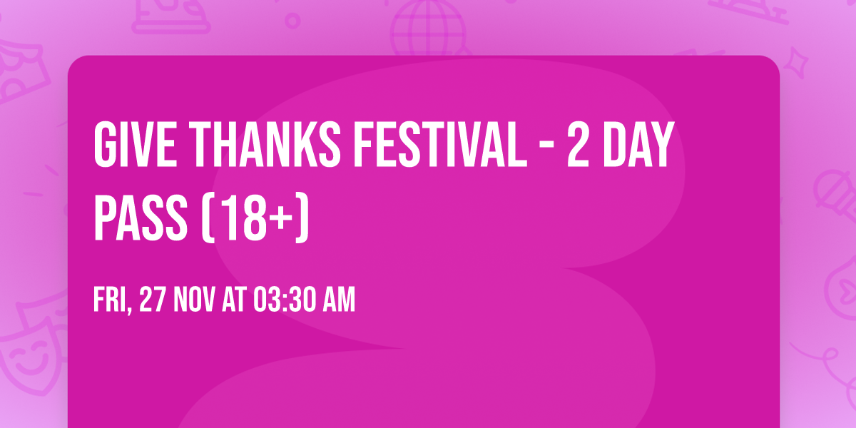 Give Thanks Festival - 2 Day Pass (18+)