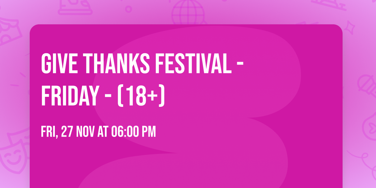 Give Thanks Festival - Friday - (18+)