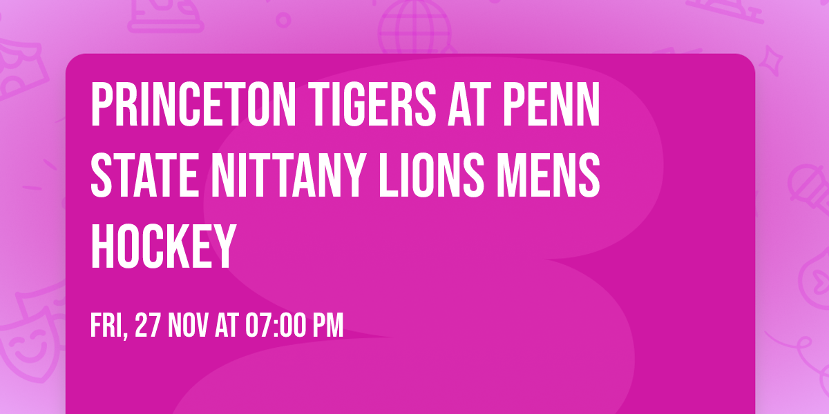Princeton Tigers at Penn State Nittany Lions Mens Hockey