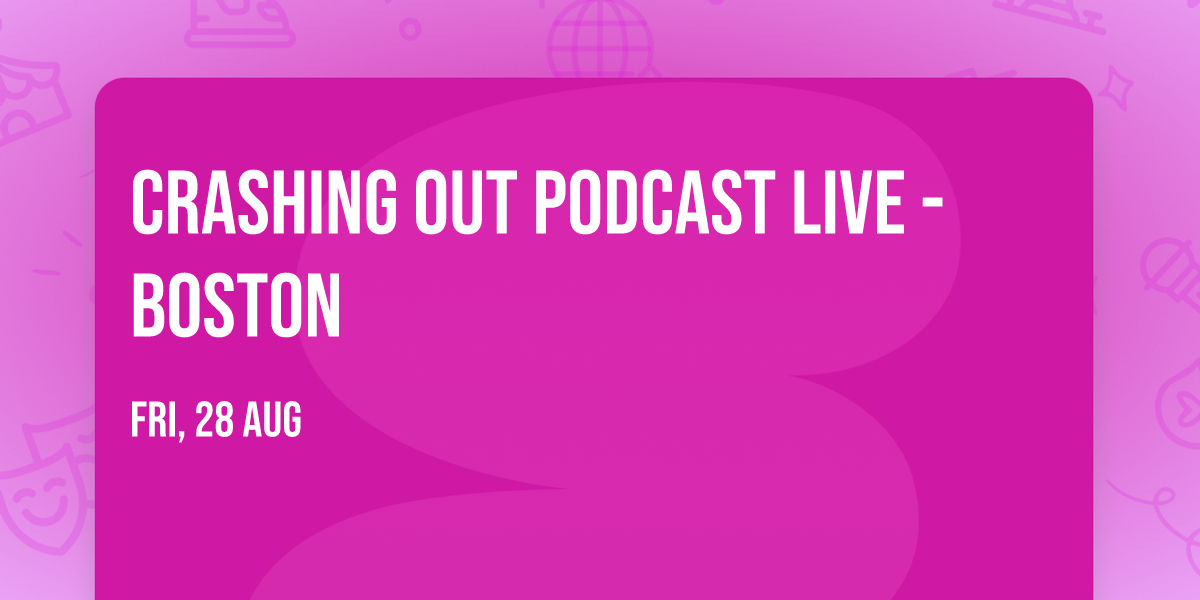 Crashing Out Podcast Live - Boston