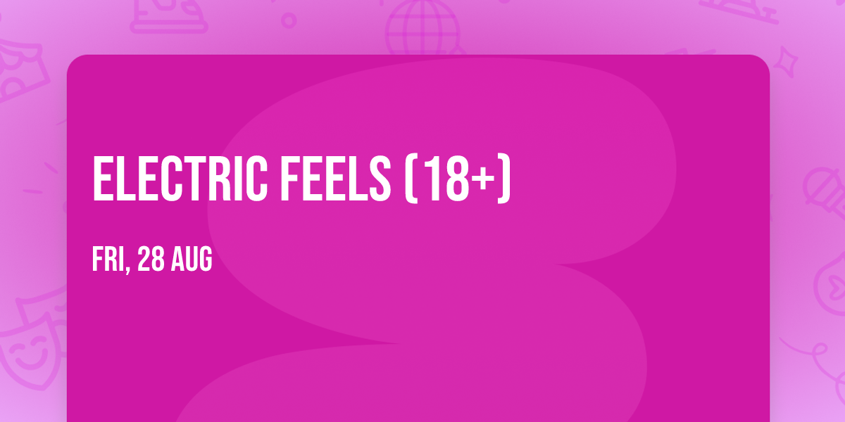 Electric Feels (18+)