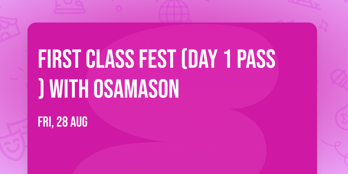 First Class Fest (Day 1 Pass) with OsamaSon
