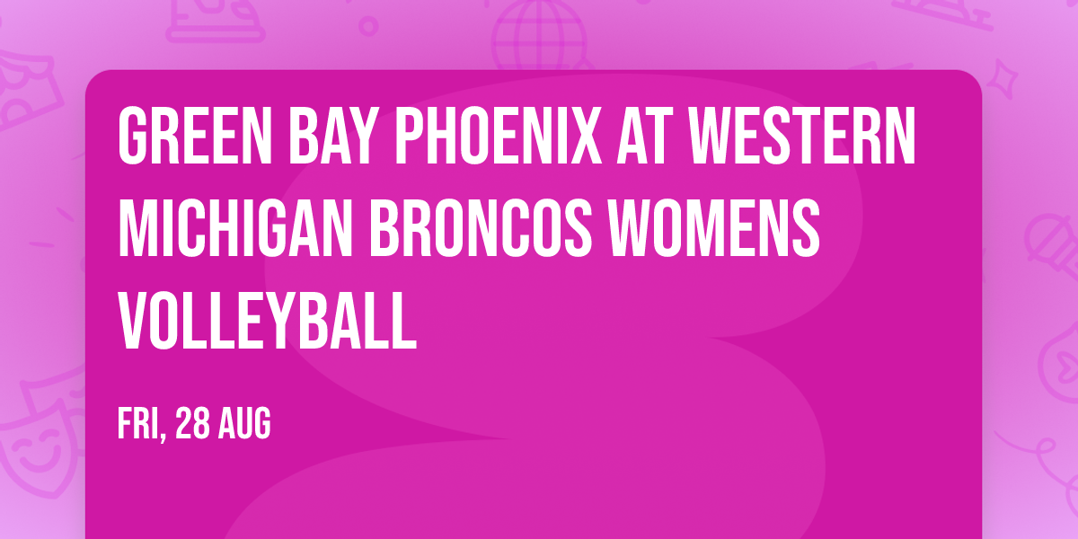 Green Bay Phoenix at Western Michigan Broncos Womens Volleyball