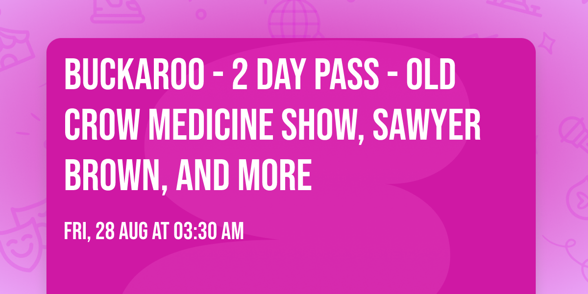 Buckaroo - 2 Day Pass - Old Crow Medicine Show, Sawyer Brown, and more