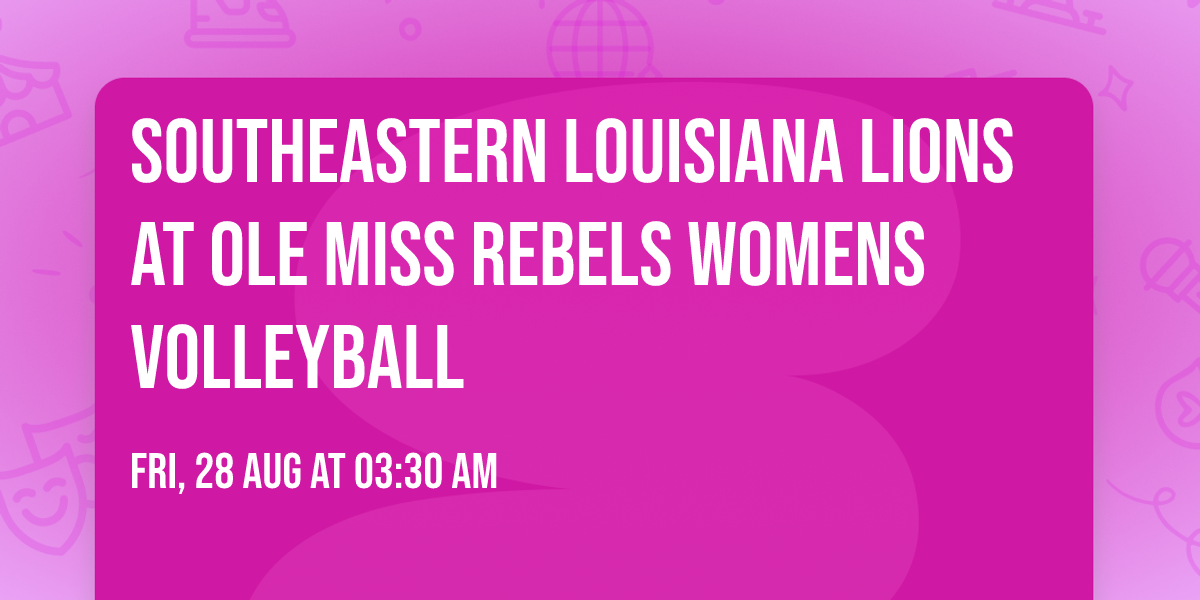 Southeastern Louisiana Lions at Ole Miss Rebels Womens Volleyball