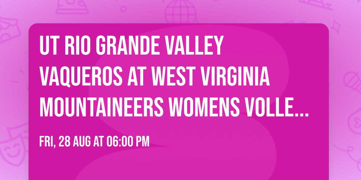 UT Rio Grande Valley Vaqueros at West Virginia Mountaineers Womens Volleyball