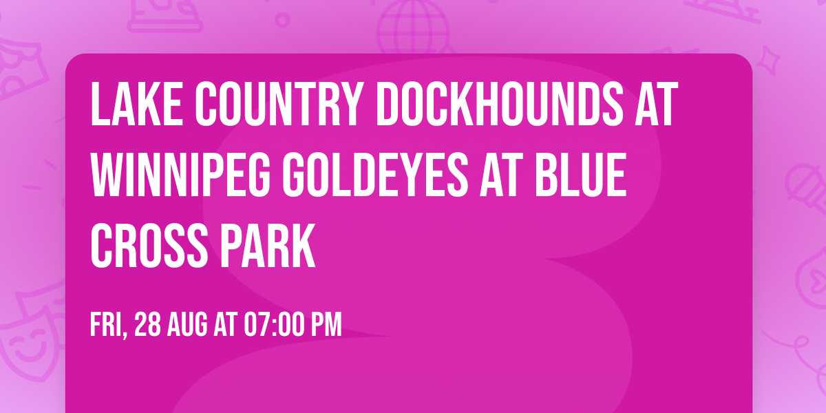 Lake Country DockHounds at Winnipeg Goldeyes at Blue Cross Park